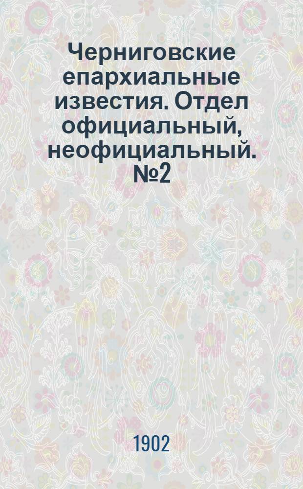 Черниговские епархиальные известия. Отдел официальный, неофициальный. № 2 (15 января 1902 г.)