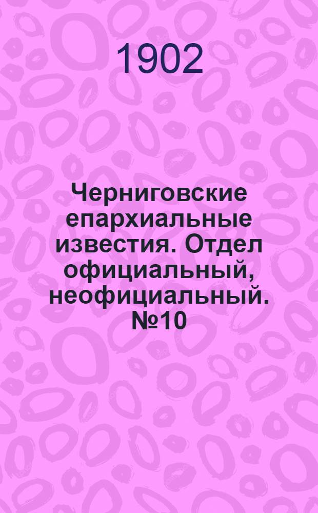 Черниговские епархиальные известия. Отдел официальный, неофициальный. № 10 (15 мая 1902 г.)