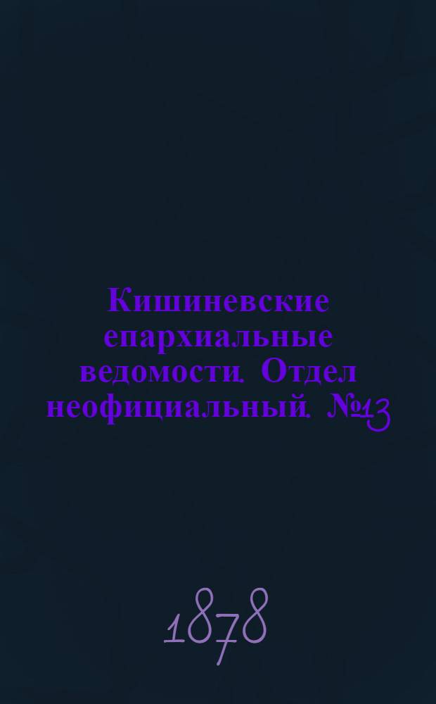 Кишиневские епархиальные ведомости. Отдел неофициальный. № 13 (1 - 15 июля 1878 г.)