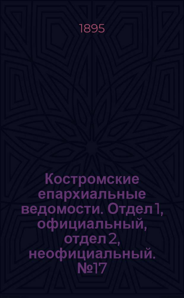 Костромские епархиальные ведомости. Отдел 1, официальный, отдел 2, неофициальный. № 17 (1 сентября 1895 г.)