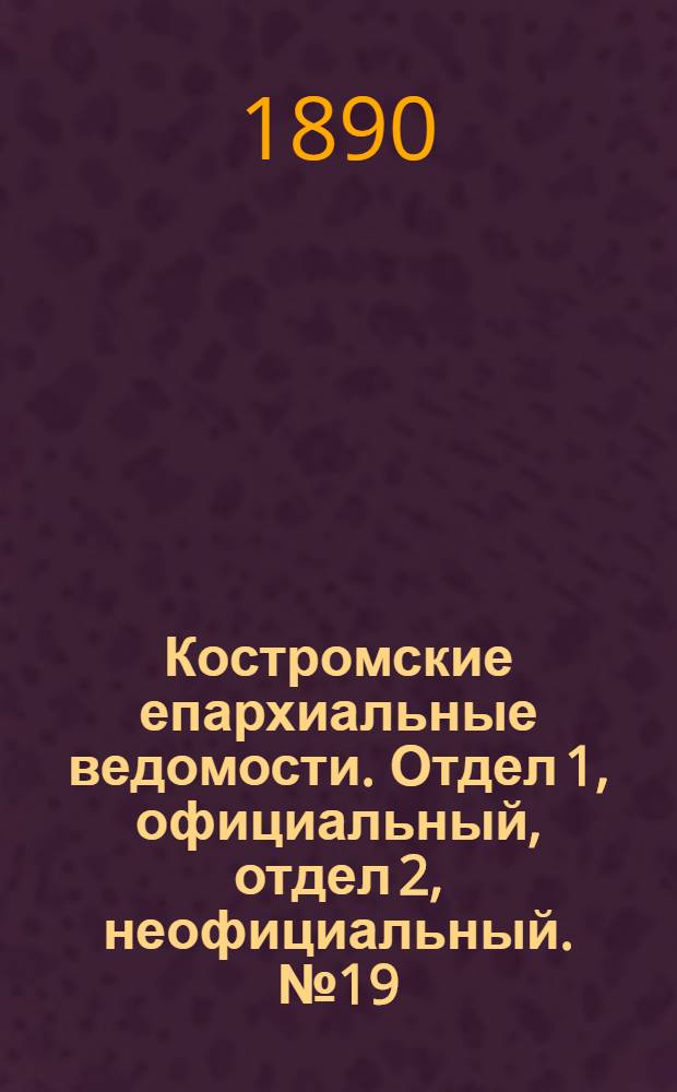 Костромские епархиальные ведомости. Отдел 1, официальный, отдел 2, неофициальный. № 19 (1 октября 1890 г.)