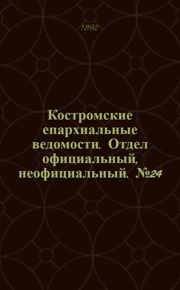 Костромские епархиальные ведомости. Отдел официальный, неофициальный. № 24 (15 декабря 1892 г.)