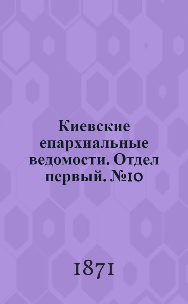 Киевские епархиальные ведомости. Отдел первый. № 10 (16 мая 1871 г.)