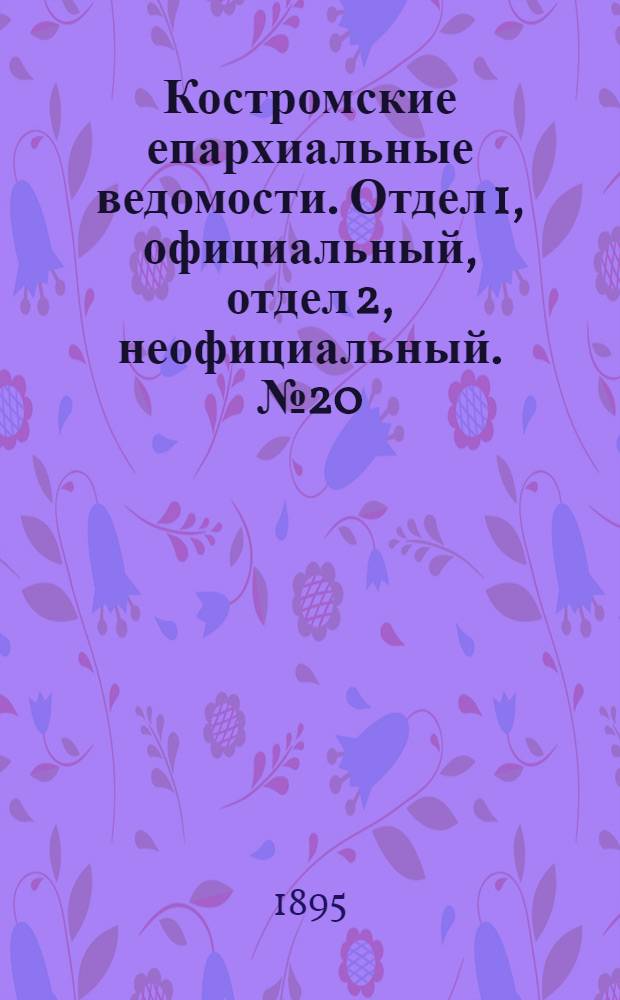 Костромские епархиальные ведомости. Отдел 1, официальный, отдел 2, неофициальный. № 20 (15 октября 1895 г.)