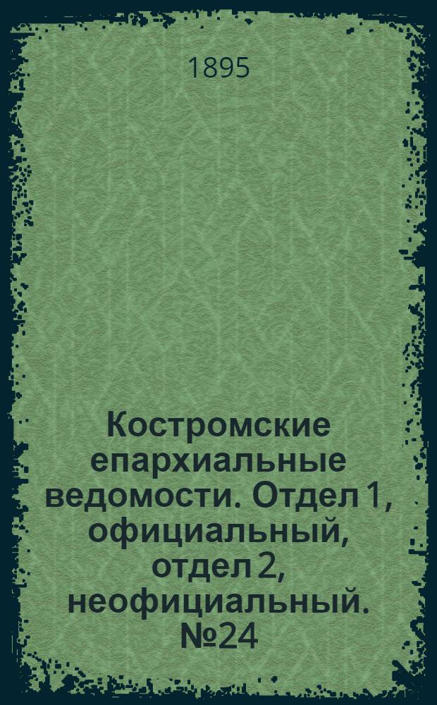 Костромские епархиальные ведомости. Отдел 1, официальный, отдел 2, неофициальный. № 24 (15 декабря 1895 г.)