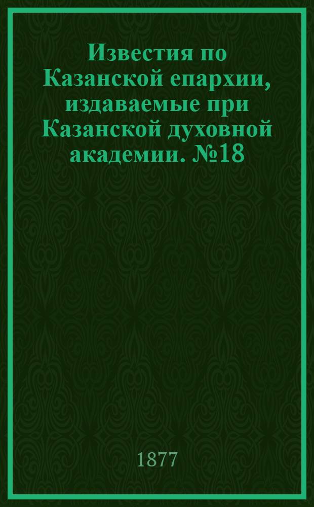 Известия по Казанской епархии, издаваемые при Казанской духовной академии. № 18 (15 сентября 1877 г.)