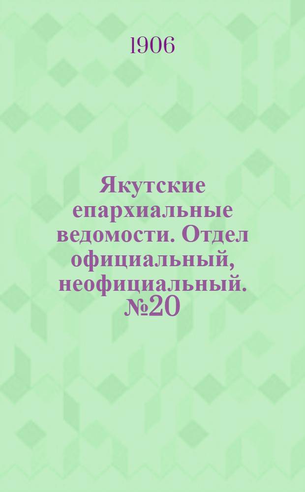 Якутские епархиальные ведомости. Отдел официальный, неофициальный. № 20 (16 октября 1906 г.)