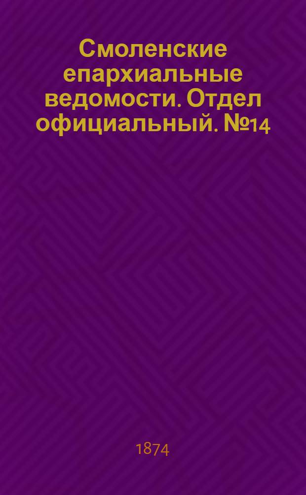 Смоленские епархиальные ведомости. Отдел официальный. № 14 (15 июля 1874 г.)