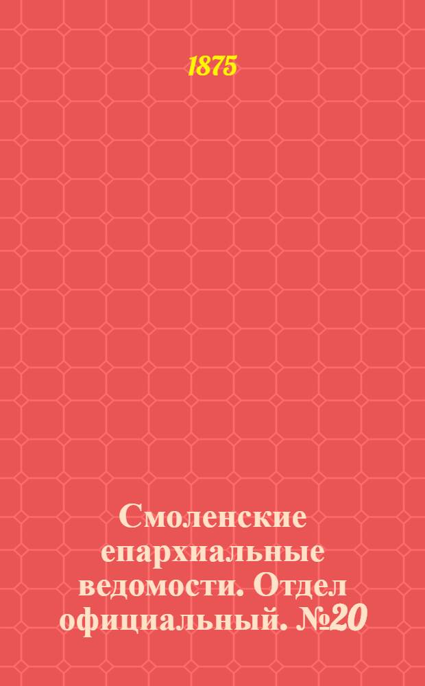 Смоленские епархиальные ведомости. Отдел официальный. № 20 (15 октября 1875 г.)
