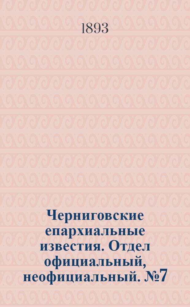 Черниговские епархиальные известия. Отдел официальный, неофициальный. № 7 (1 апреля 1893 г.)