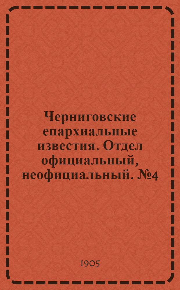 Черниговские епархиальные известия. Отдел официальный, неофициальный. № 4 (15 февраля 1905 г.)