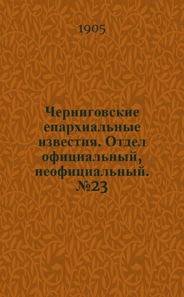 Черниговские епархиальные известия. Отдел официальный, неофициальный. № 23 (1 декабря 1905 г.)