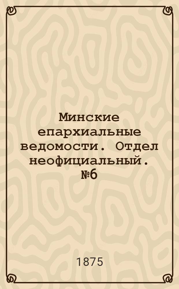 Минские епархиальные ведомости. Отдел неофициальный. № 6 (30 марта 1875 г.)