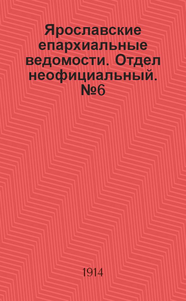 Ярославские епархиальные ведомости. Отдел неофициальный. № 6 (9 февраля 1914 г.)