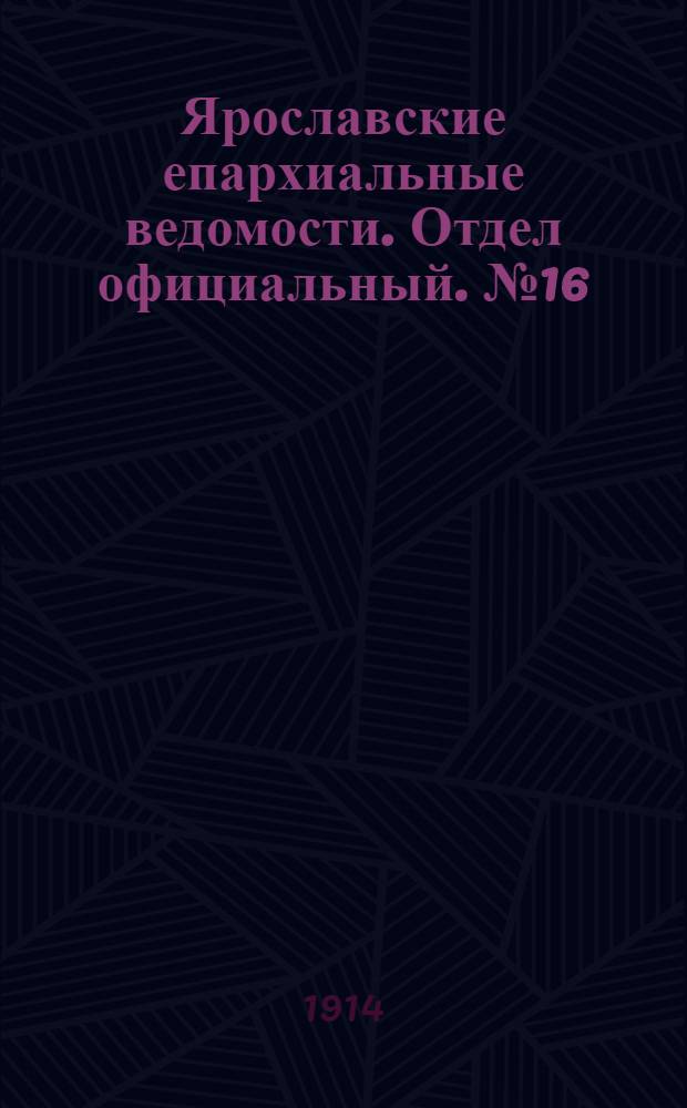 Ярославские епархиальные ведомости. Отдел официальный. № 16 (20 апреля 1914 г.)
