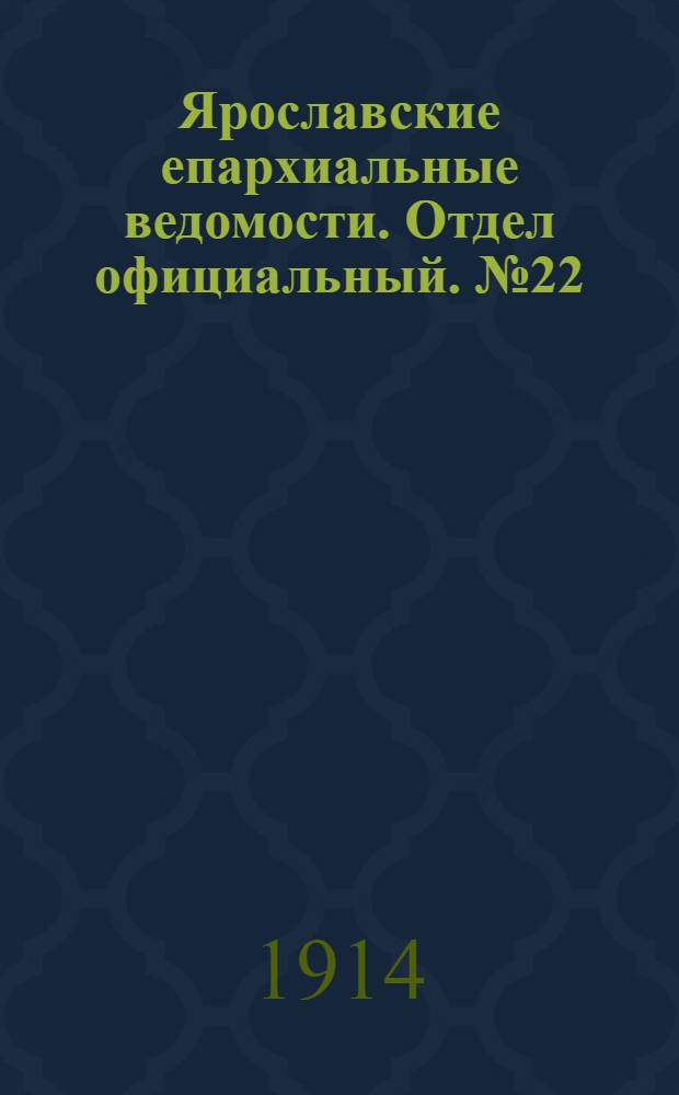 Ярославские епархиальные ведомости. Отдел официальный. № 22 (1 июня 1914 г.)