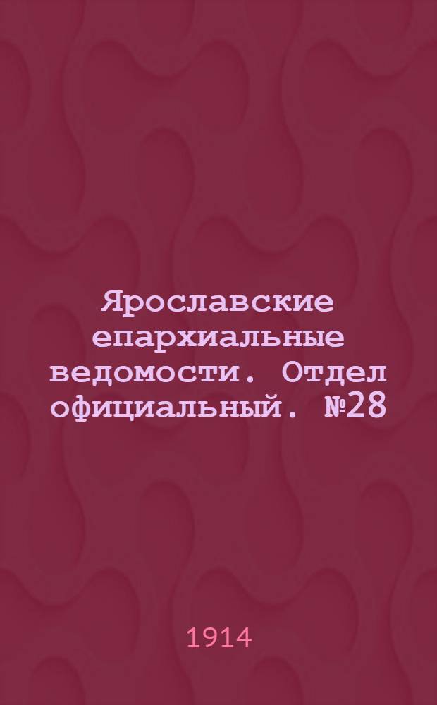 Ярославские епархиальные ведомости. Отдел официальный. № 28 (13 июля 1914 г.)
