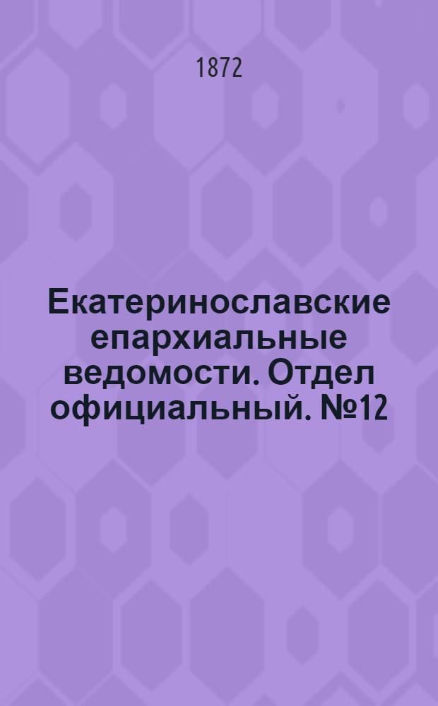 Екатеринославские епархиальные ведомости. Отдел официальный. № 12 (15 июня 1872 г.)