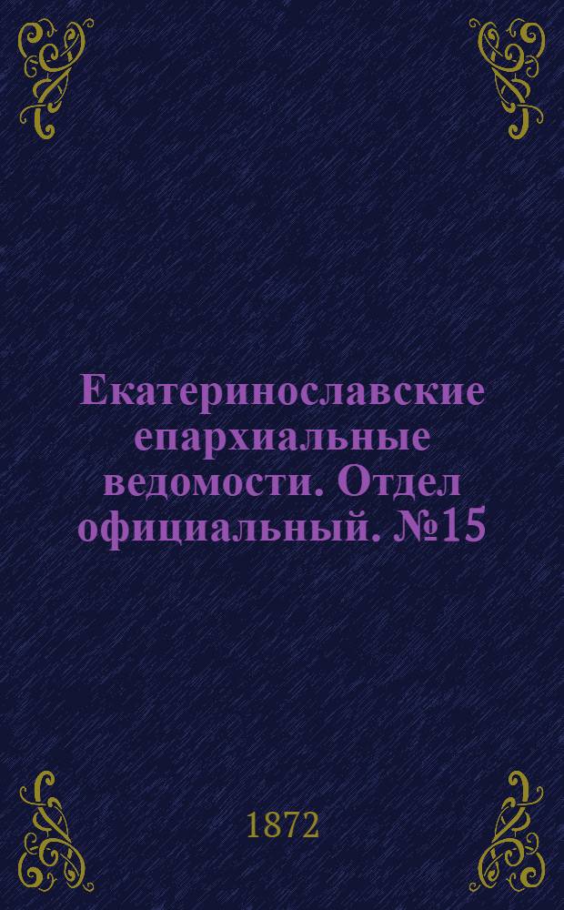 Екатеринославские епархиальные ведомости. Отдел официальный. № 15 (1 августа 1872 г.)