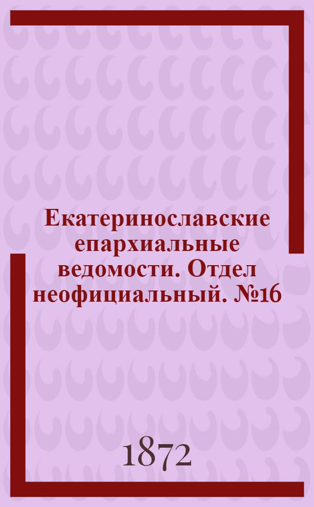 Екатеринославские епархиальные ведомости. Отдел неофициальный. № 16 (15 августа 1872 г.)