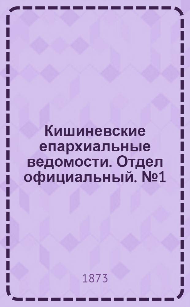 Кишиневские епархиальные ведомости. Отдел официальный. № 1 (1 - 15 января 1873 г.)