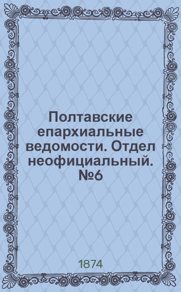 Полтавские епархиальные ведомости. Отдел неофициальный. № 6 (15 марта 1874 г.)