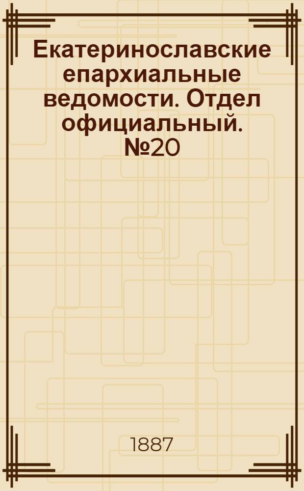 Екатеринославские епархиальные ведомости. Отдел официальный. № 20 (15 октября 1887 г.)