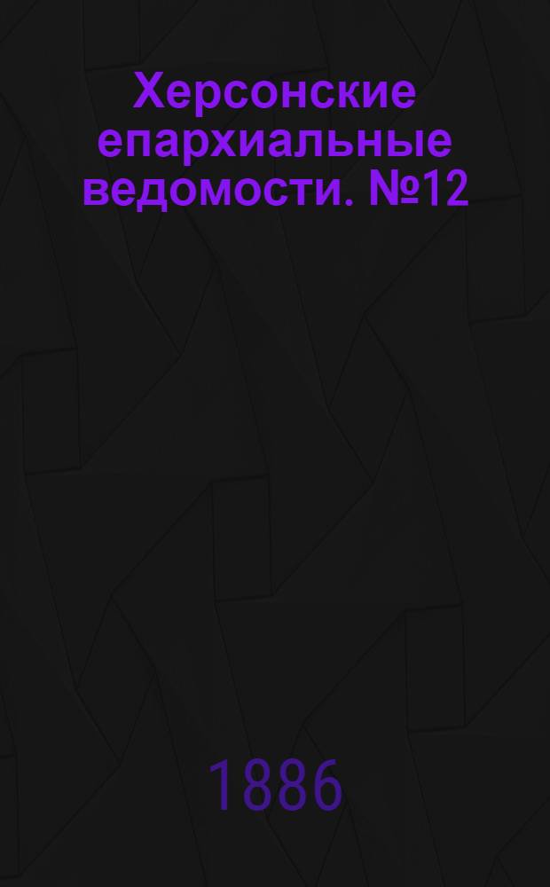 Херсонские епархиальные ведомости. № 12 (15 июня 1886 г.)