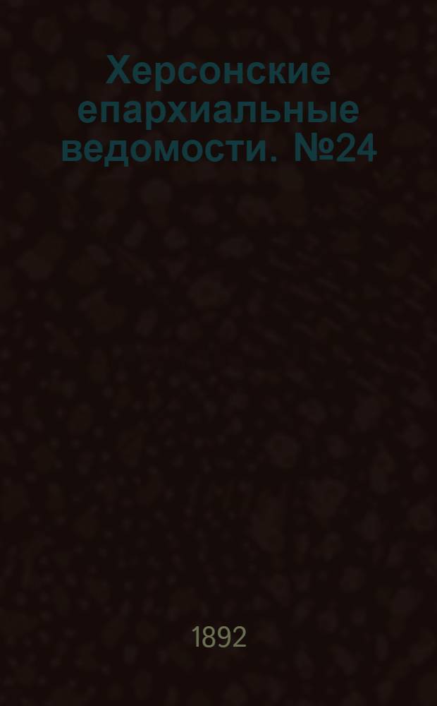 Херсонские епархиальные ведомости. № 24 (15 декабря 1892 г.)