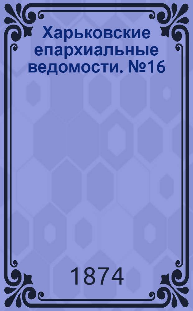 Харьковские епархиальные ведомости. № 16 (15 августа 1874 г.)