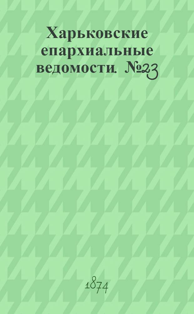Харьковские епархиальные ведомости. № 23 (1 декабря 1874 г.)