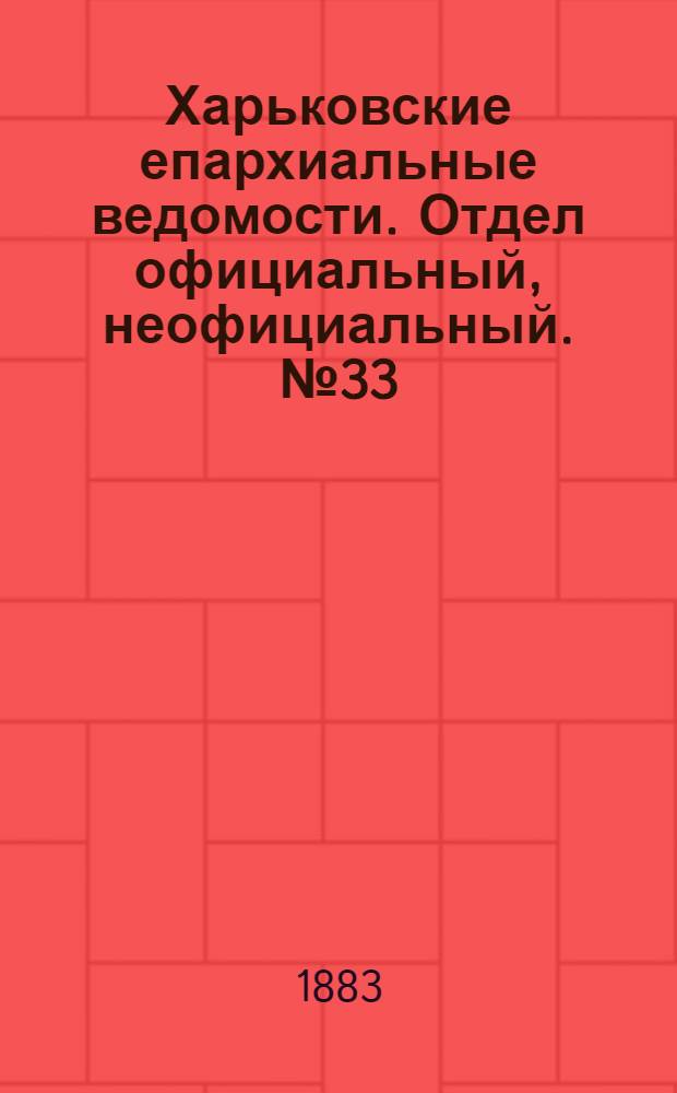 Харьковские епархиальные ведомости. Отдел официальный, неофициальный. № 33 (11 августа 1883 г.)