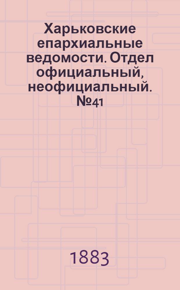 Харьковские епархиальные ведомости. Отдел официальный, неофициальный. № 41 (9 октября 1883 г.)
