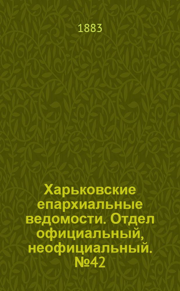 Харьковские епархиальные ведомости. Отдел официальный, неофициальный. № 42 (16 октября 1883 г.)