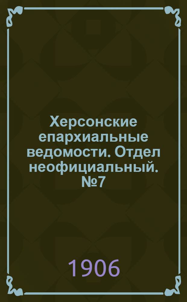 Херсонские епархиальные ведомости. Отдел неофициальный. № 7 (1 апреля 1906 г.)