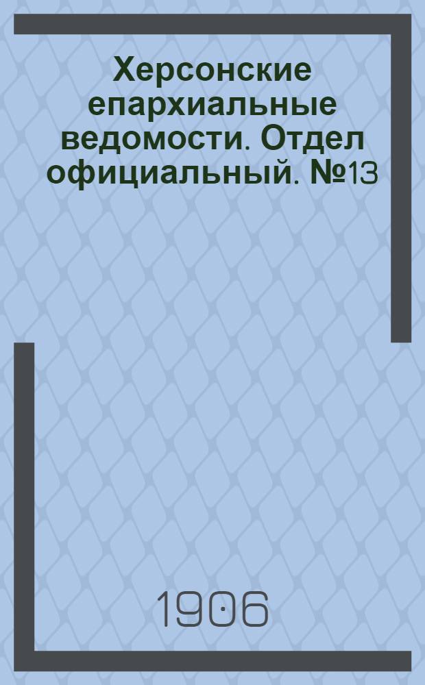 Херсонские епархиальные ведомости. Отдел официальный. № 13 (1 июля 1906 г.)