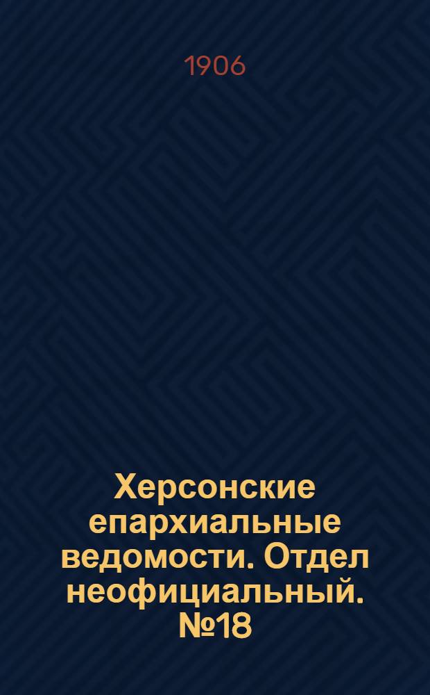 Херсонские епархиальные ведомости. Отдел неофициальный. № 18 (16 сентября 1906 г.)