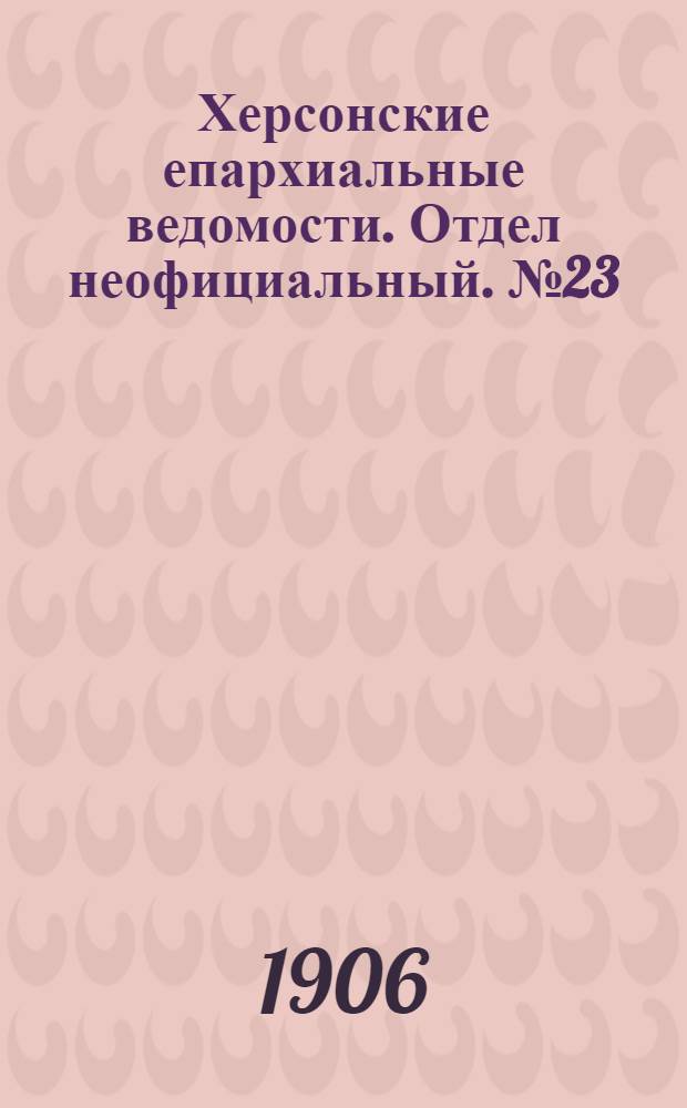Херсонские епархиальные ведомости. Отдел неофициальный. № 23 (1 декабря 1906 г.)