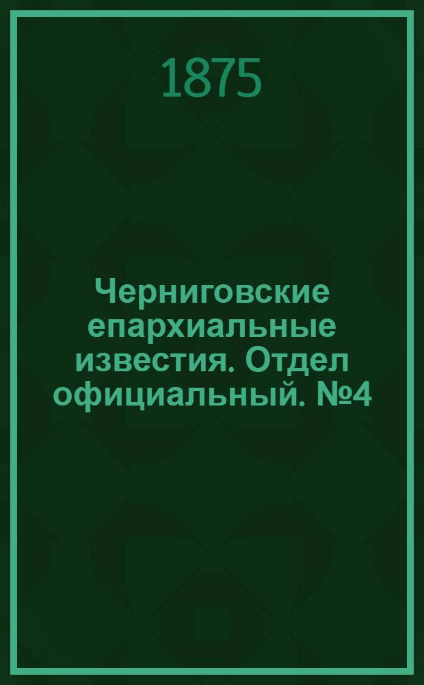 Черниговские епархиальные известия. Отдел официальный. № 4 (15 февраля 1875 г.)