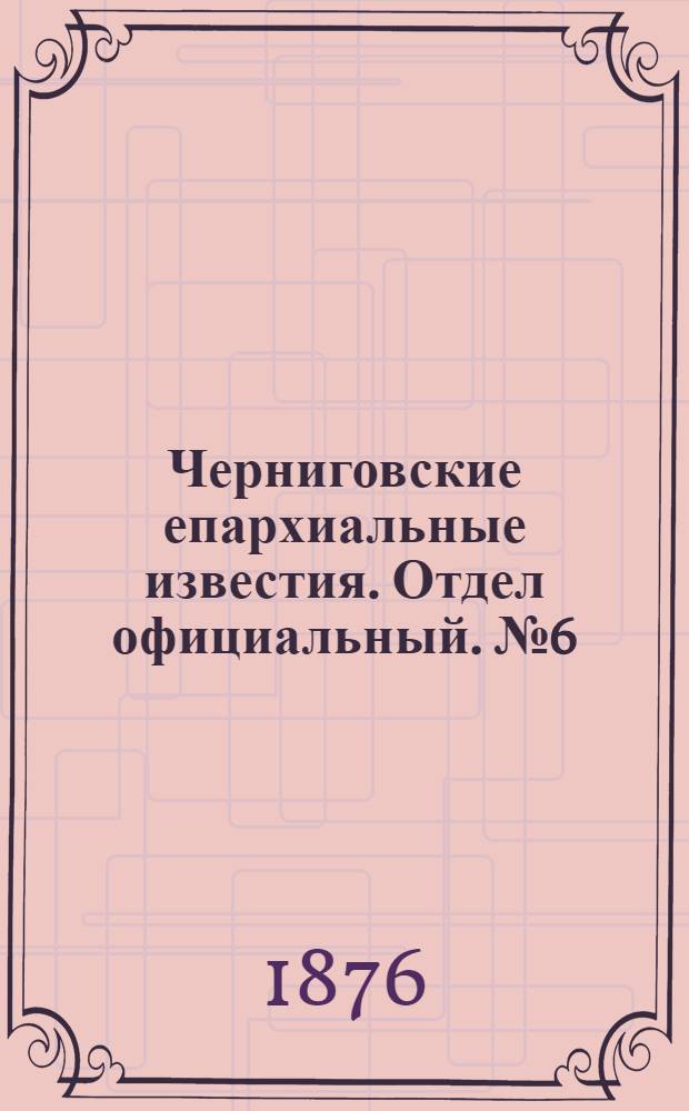 Черниговские епархиальные известия. Отдел официальный. № 6 (15 марта 1876 г.)