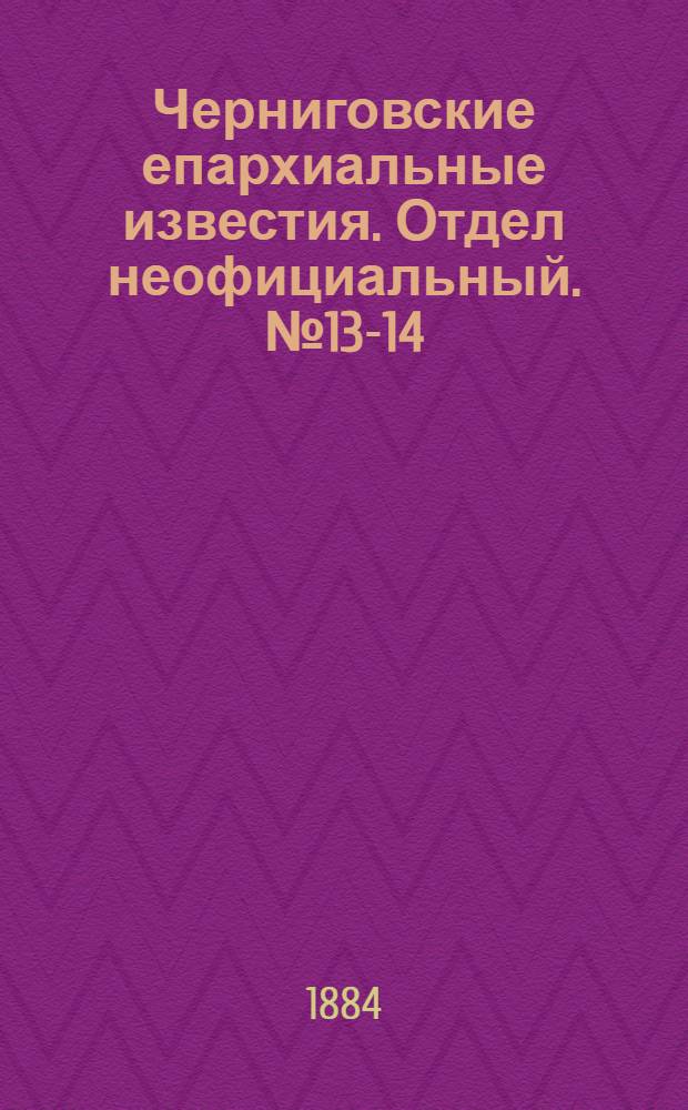 Черниговские епархиальные известия. Отдел неофициальный. № 13-14 (1 - 15 июля 1884 г.). Прибавление