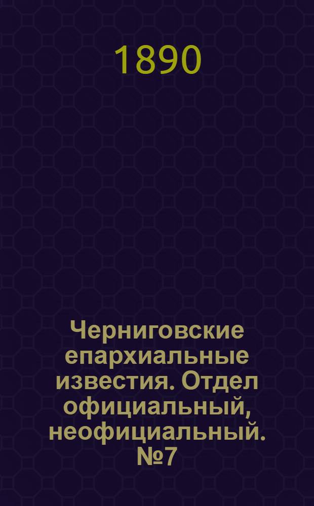 Черниговские епархиальные известия. Отдел официальный, неофициальный. № 7 (30 марта 1890 г.)