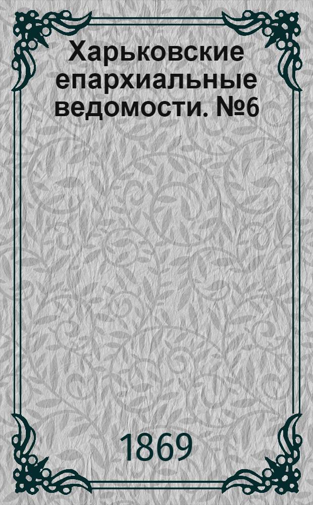Харьковские епархиальные ведомости. № 6 (15 марта 1869 г.)