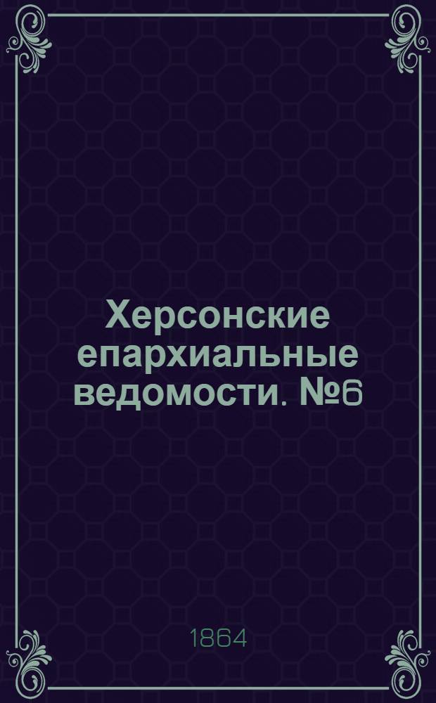 Херсонские епархиальные ведомости. № 6 (15 марта 1864 г.)