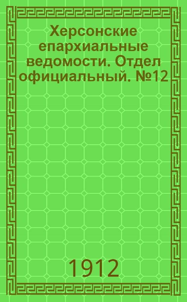 Херсонские епархиальные ведомости. Отдел официальный. № 12 (15 июня 1912 г.)