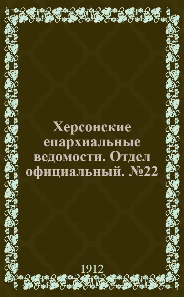 Херсонские епархиальные ведомости. Отдел официальный. № 22 (15 ноября 1912 г.)