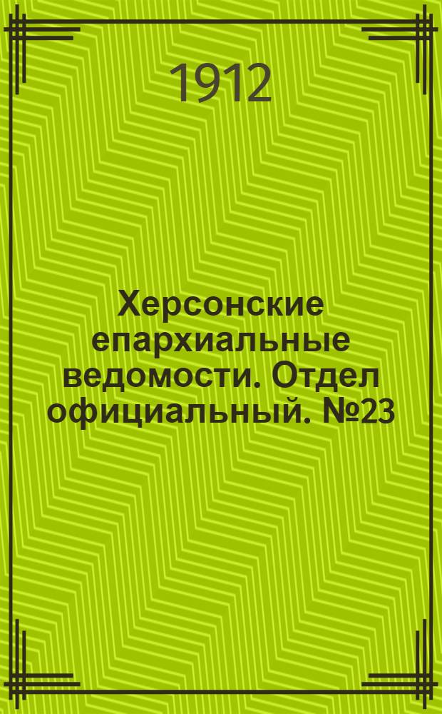 Херсонские епархиальные ведомости. Отдел официальный. № 23 (1 декабря 1912 г.)