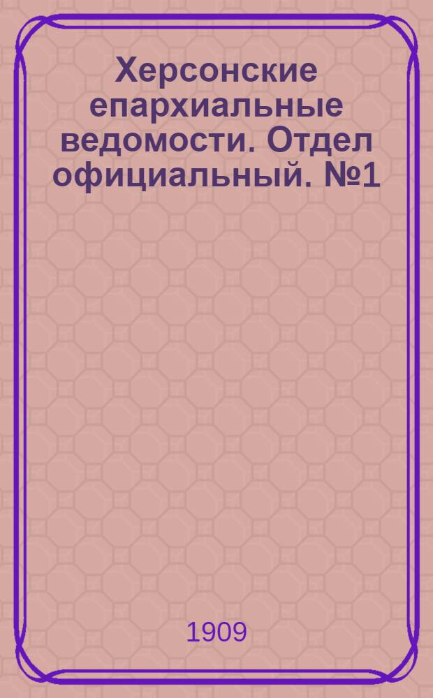 Херсонские епархиальные ведомости. Отдел официальный. № 1 (1 января 1909 г.)