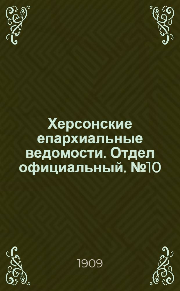 Херсонские епархиальные ведомости. Отдел официальный. № 10 (16 мая 1909 г.)