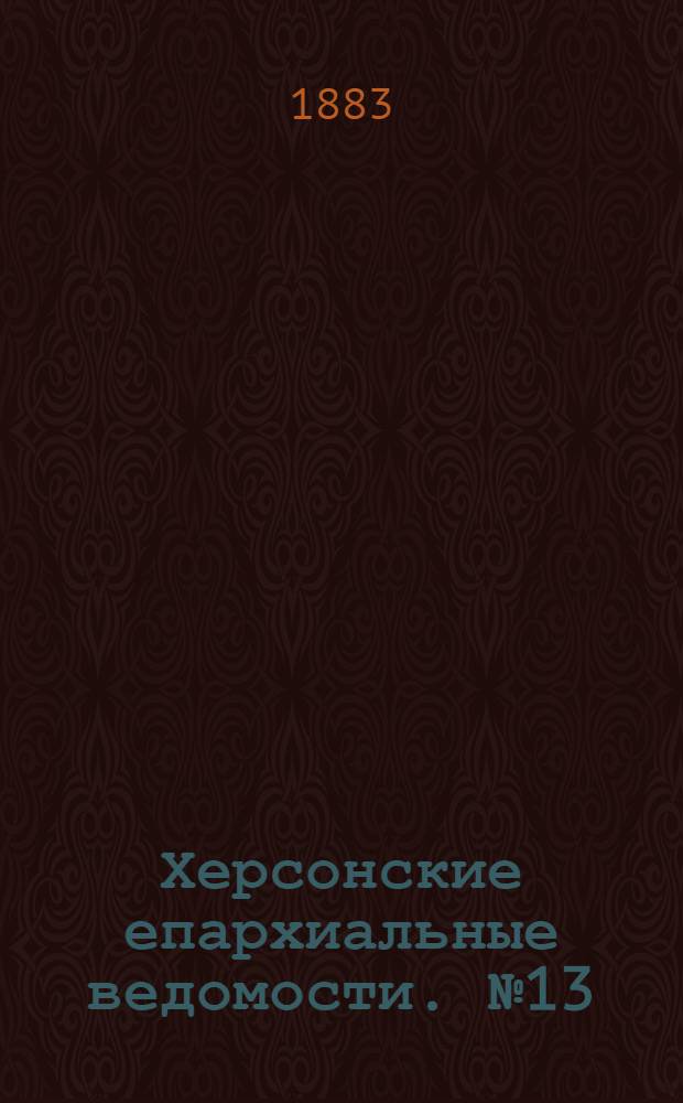 Херсонские епархиальные ведомости. № 13 (1 июля 1883 г.)